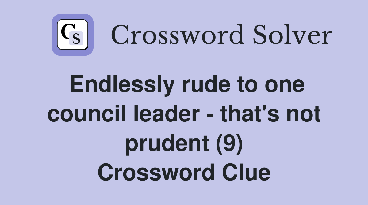Endlessly rude to one council leader - that's not prudent (9) Crossword Clue
