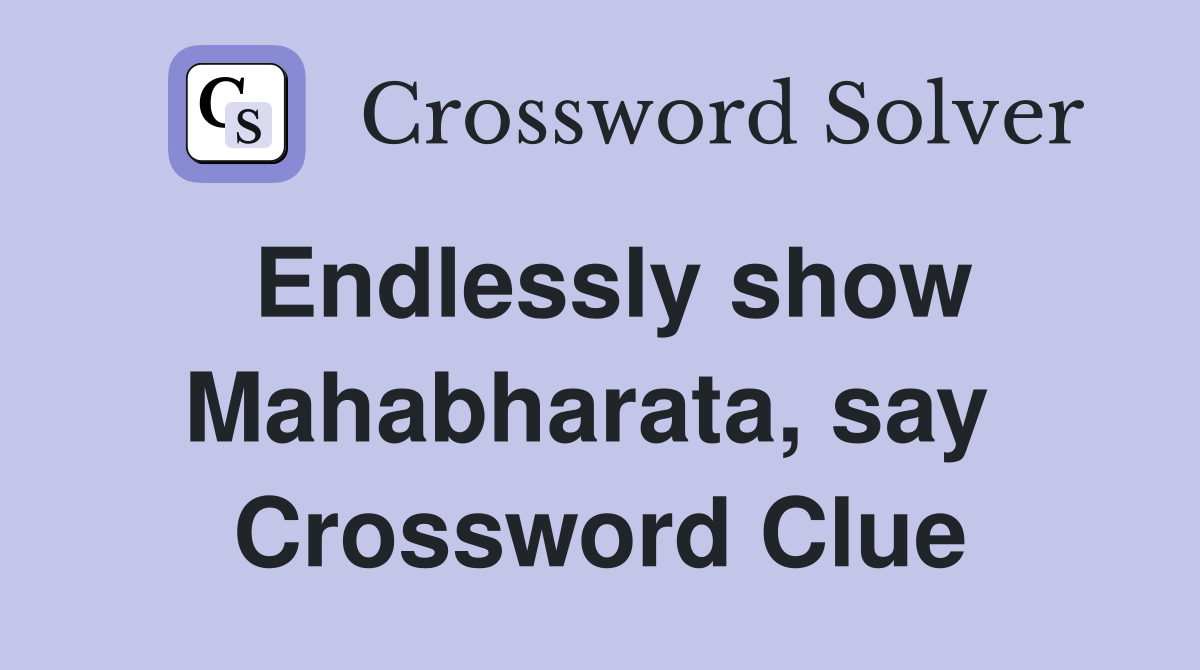 Endlessly show Mahabharata, say  Crossword Clue
