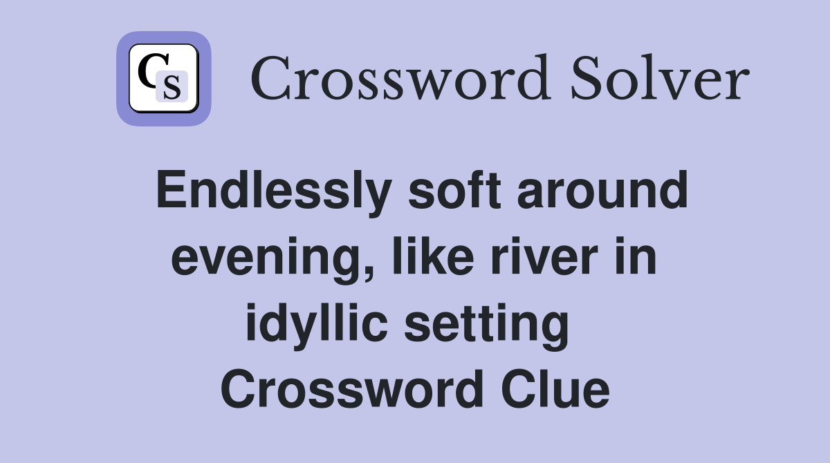Endlessly soft around evening, like river in idyllic setting  Crossword Clue