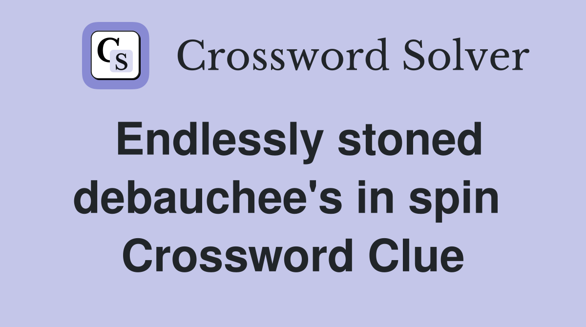 Endlessly stoned debauchee's in spin  Crossword Clue