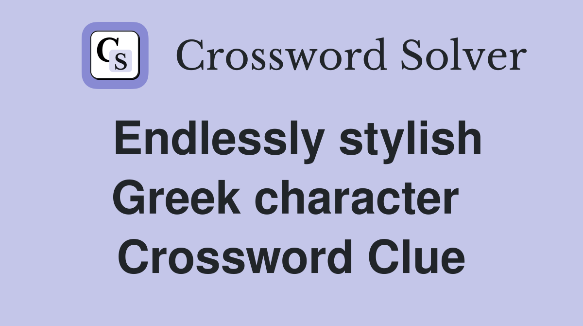 Endlessly stylish Greek character  Crossword Clue