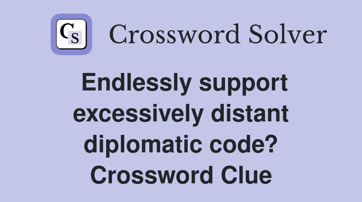Endlessly support excessively distant diplomatic code? Crossword Clue