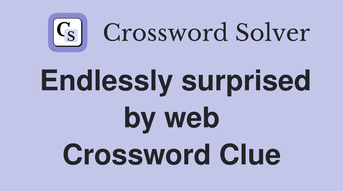 Endlessly surprised by web Crossword Clue