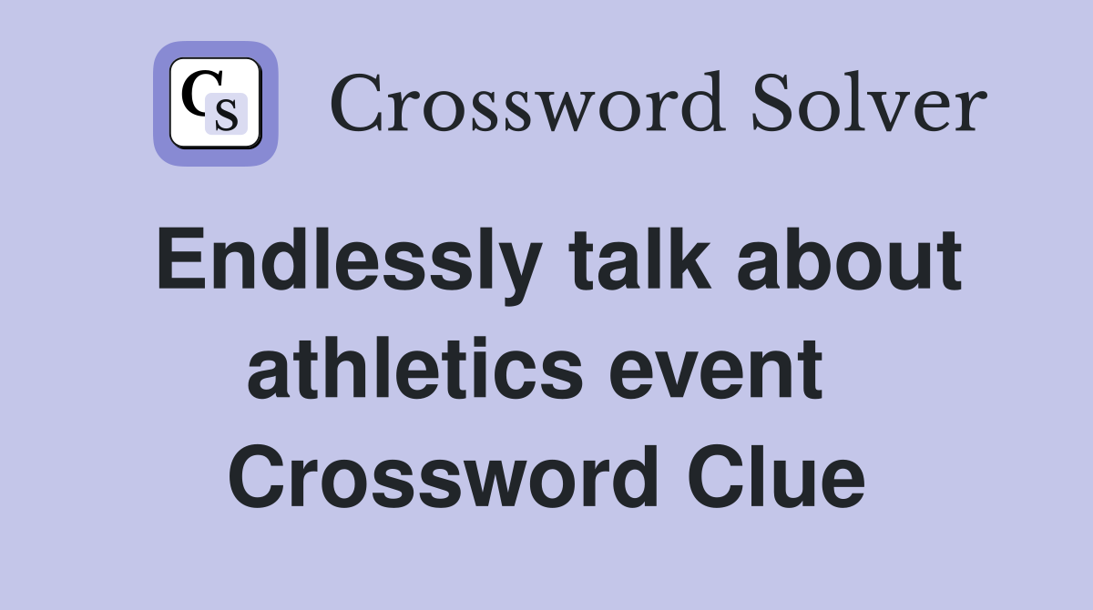 Endlessly talk about athletics event  Crossword Clue
