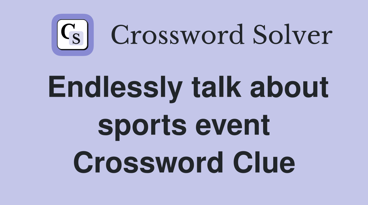 Endlessly talk about sports event Crossword Clue