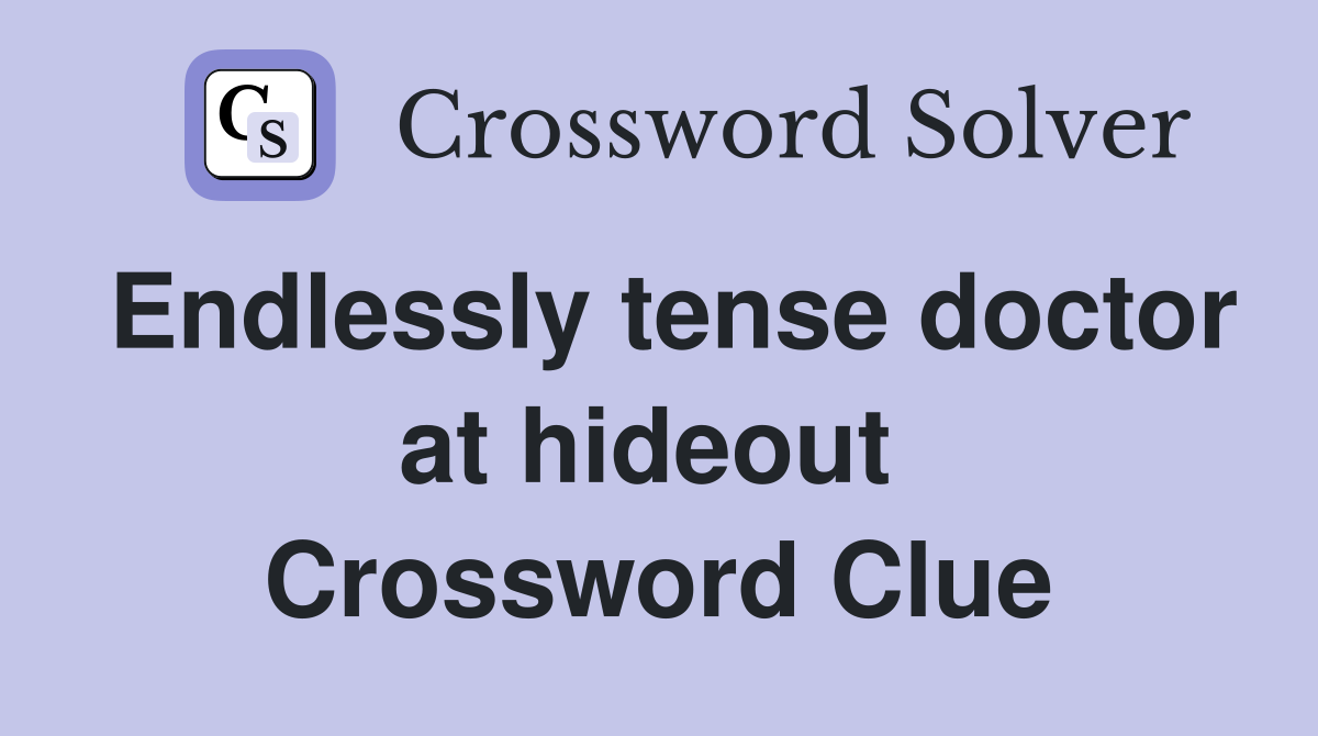 Endlessly tense doctor at hideout  Crossword Clue