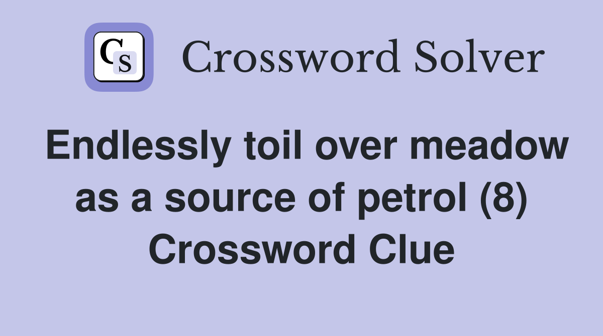 Endlessly toil over meadow as a source of petrol (8) Crossword Clue
