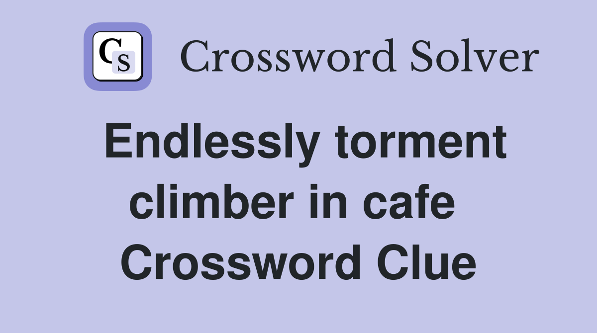 Endlessly torment climber in cafe  Crossword Clue
