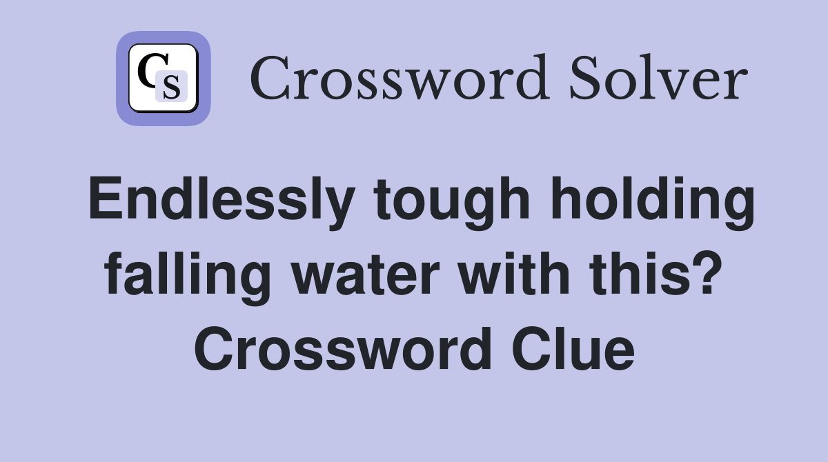 Endlessly tough holding falling water with this? Crossword Clue