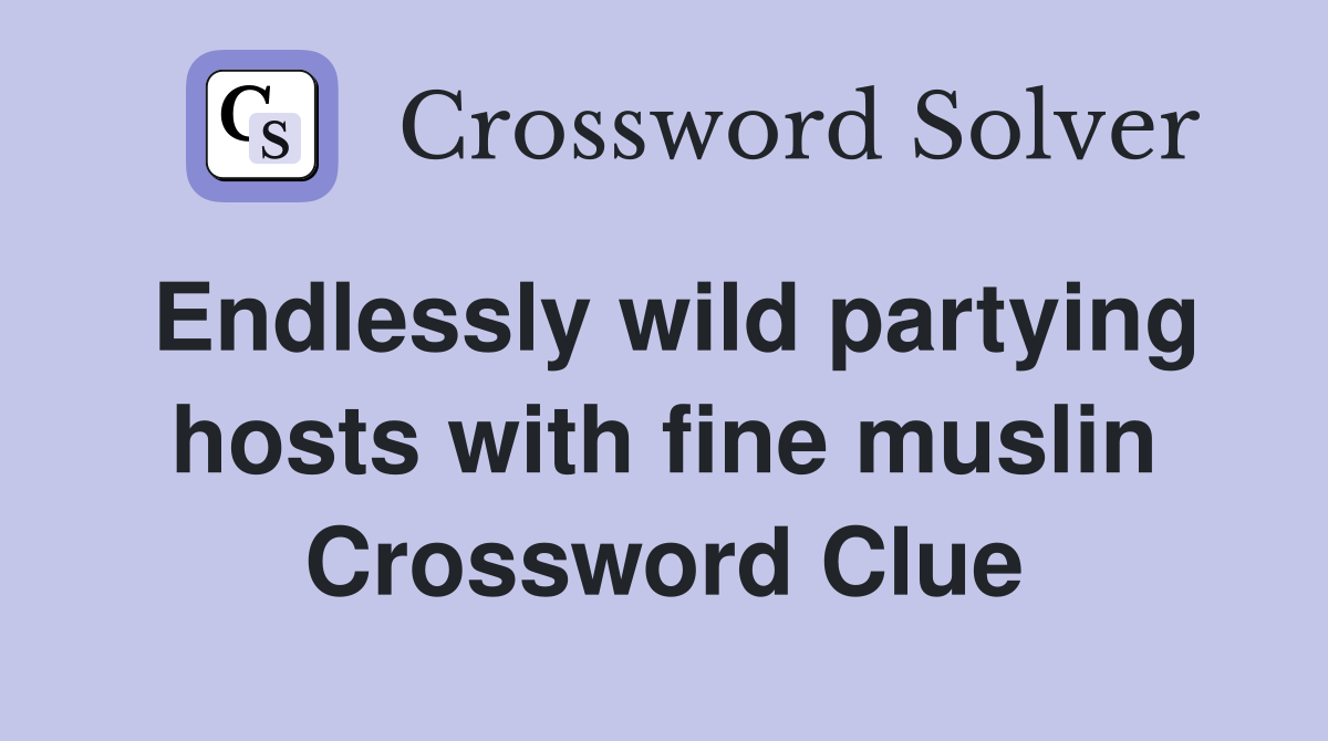 Endlessly wild partying hosts with fine muslin Crossword Clue