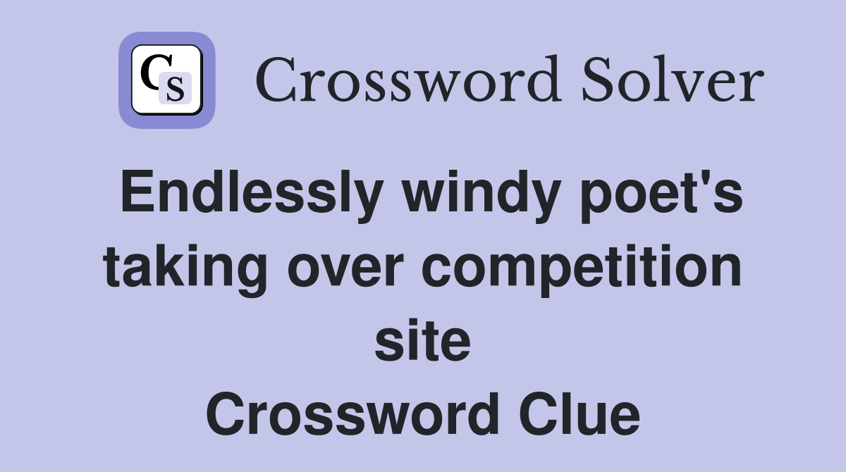 Endlessly windy poet's taking over competition site Crossword Clue