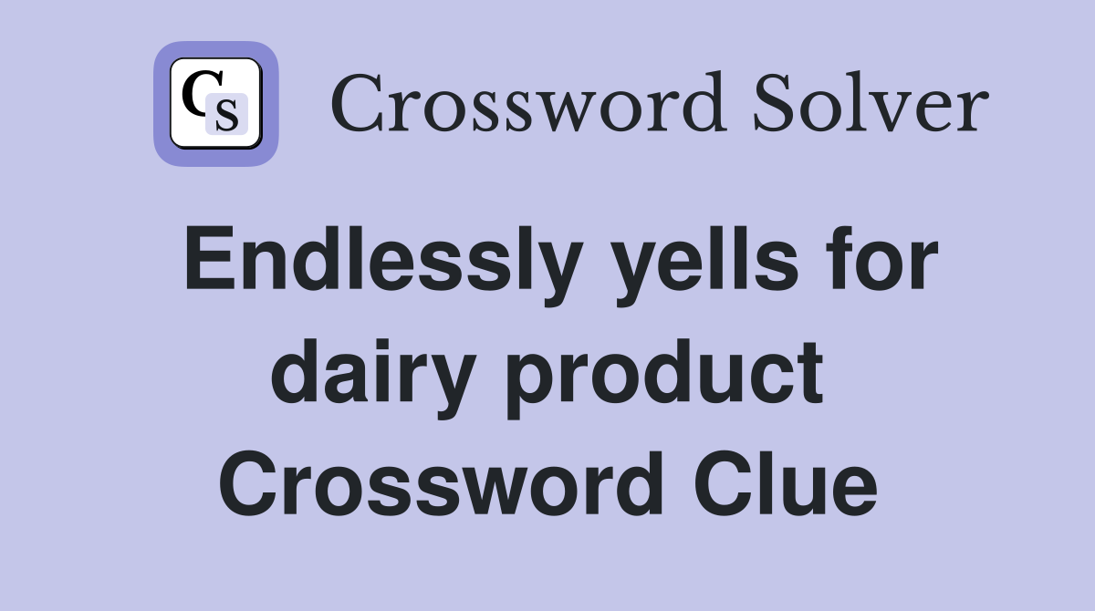 Endlessly yells for dairy product Crossword Clue