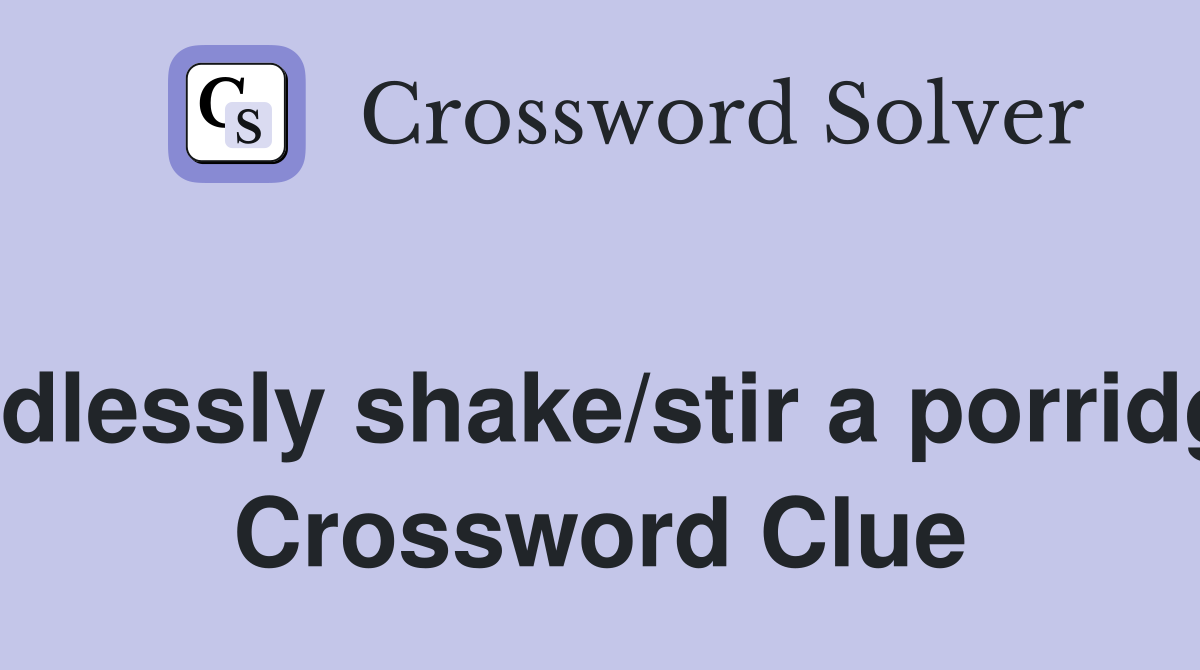 Endlessly shake/stir a porridge  Crossword Clue