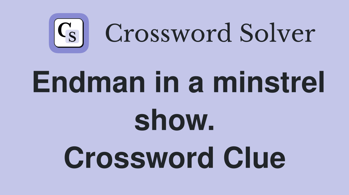Endman in a minstrel show. Crossword Clue