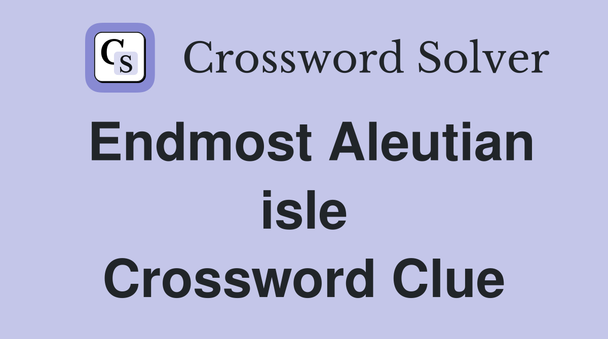 Endmost Aleutian isle Crossword Clue