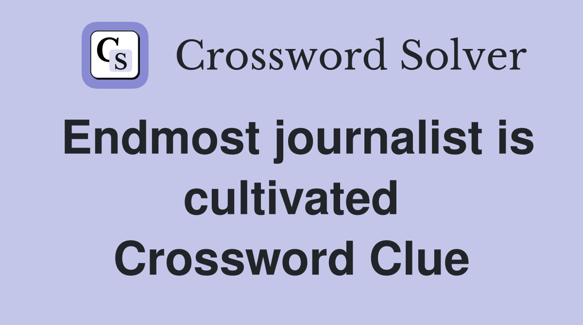 Endmost journalist is cultivated Crossword Clue