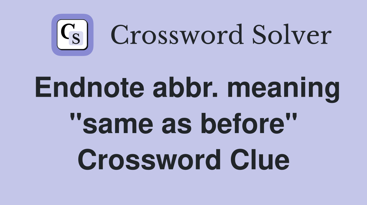 Endnote abbr. meaning "same as before" Crossword Clue