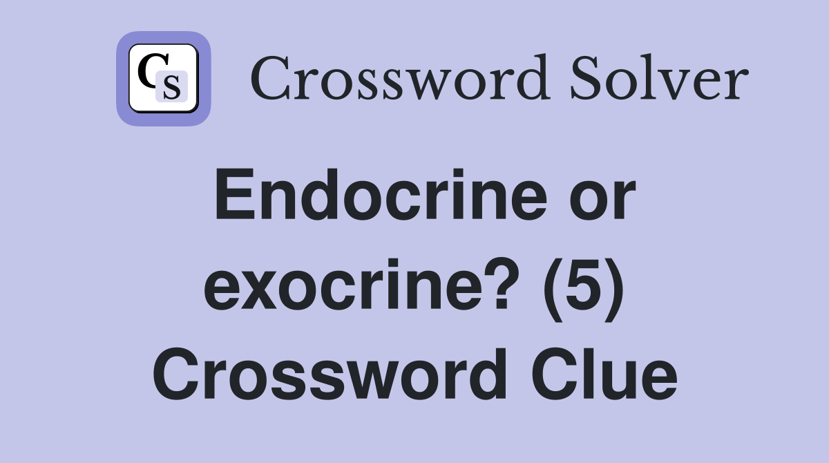 Endocrine or exocrine? (5) Crossword Clue