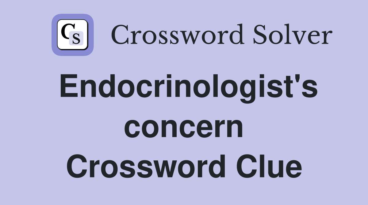 Endocrinologist's concern Crossword Clue