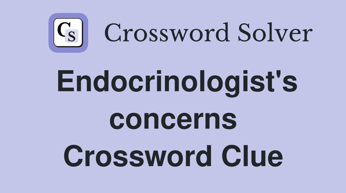 Endocrinologist's concerns Crossword Clue