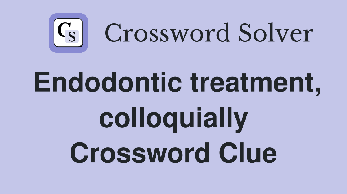 Endodontic treatment, colloquially Crossword Clue
