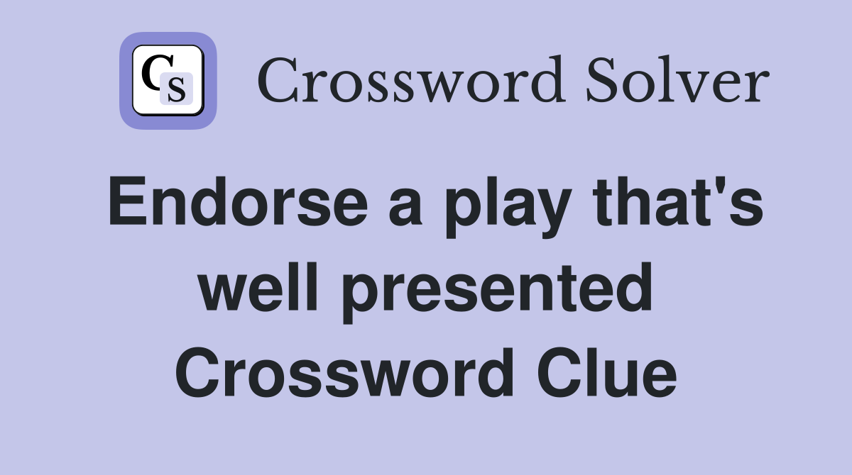 Endorse a play that's well presented Crossword Clue