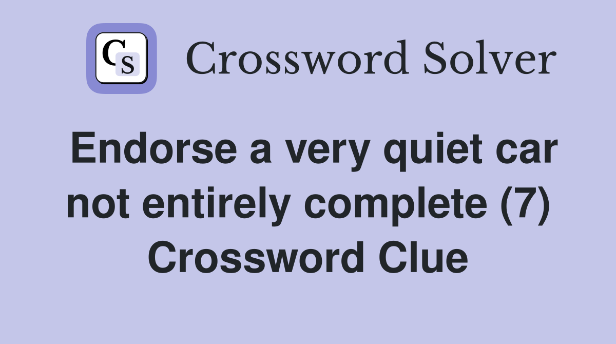 Endorse a very quiet car not entirely complete (7) Crossword Clue
