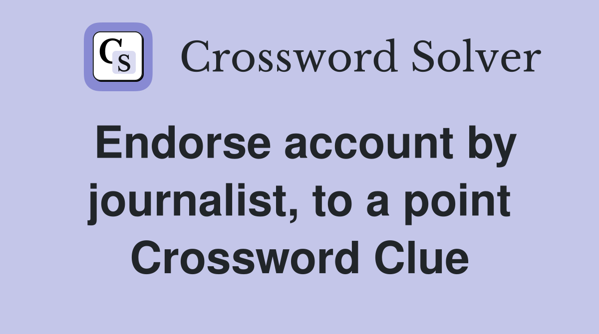Endorse account by journalist, to a point Crossword Clue