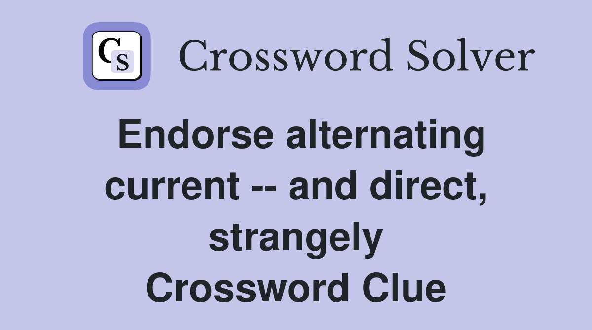 Endorse alternating current -- and direct, strangely Crossword Clue