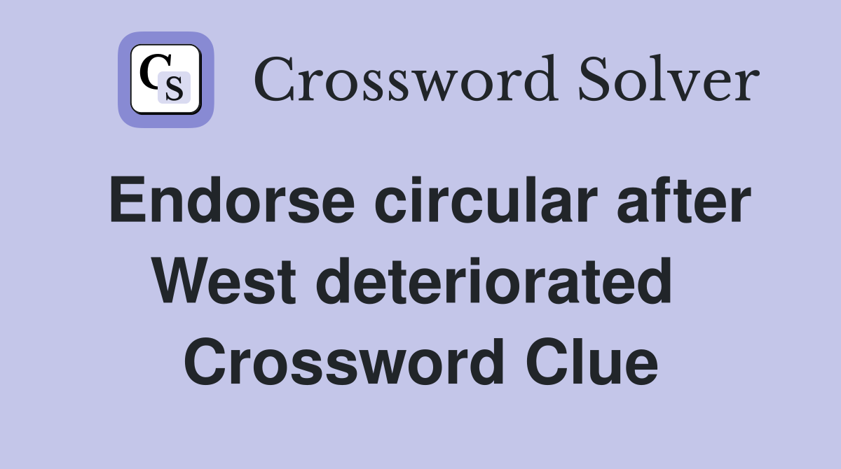 Endorse circular after West deteriorated  Crossword Clue