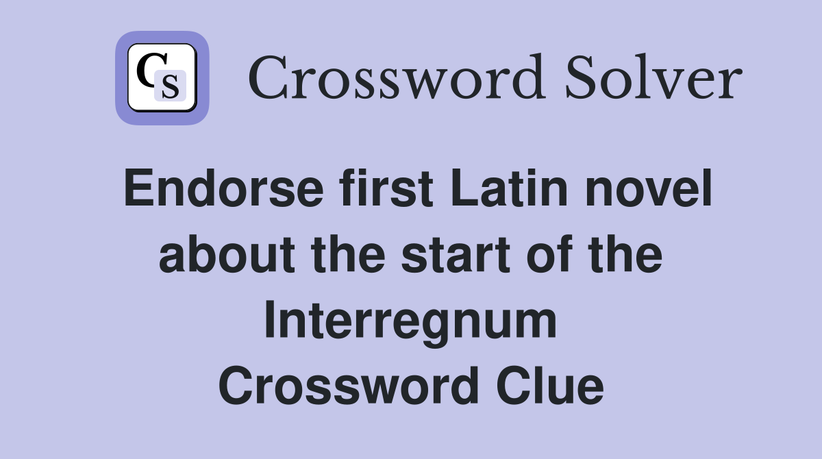 Endorse first Latin novel about the start of the Interregnum Crossword Clue
