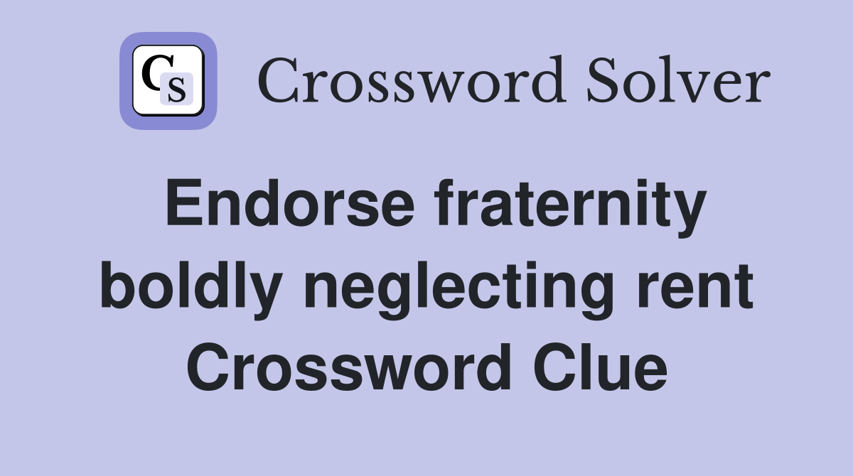 Endorse fraternity boldly neglecting rent Crossword Clue Answers