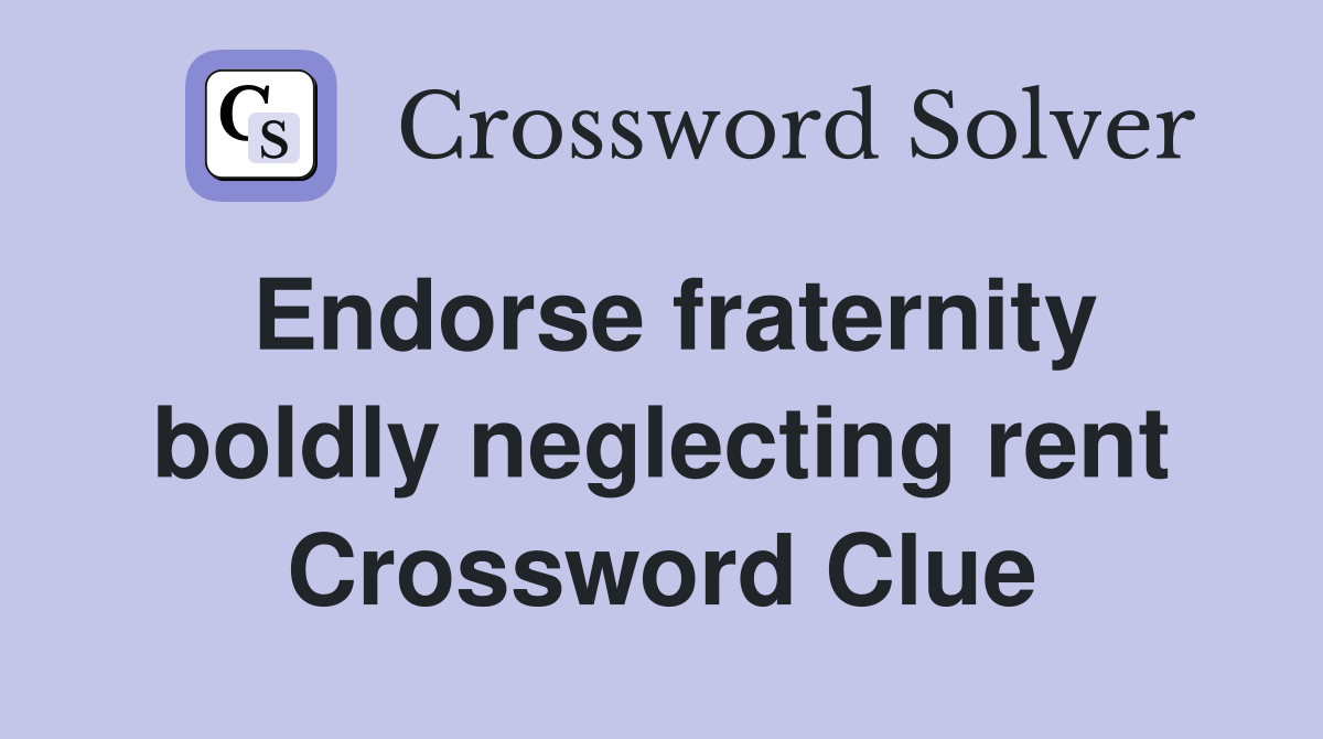 Endorse fraternity boldly neglecting rent Crossword Clue
