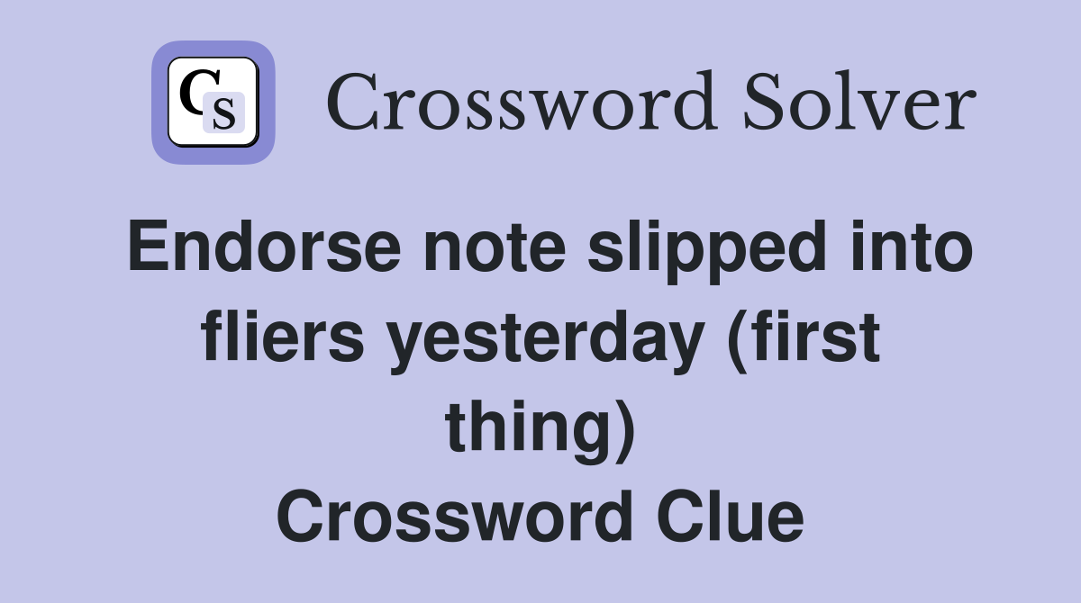 Endorse note slipped into fliers yesterday (first thing) Crossword Clue