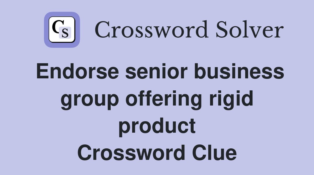 Endorse senior business group offering rigid product Crossword Clue