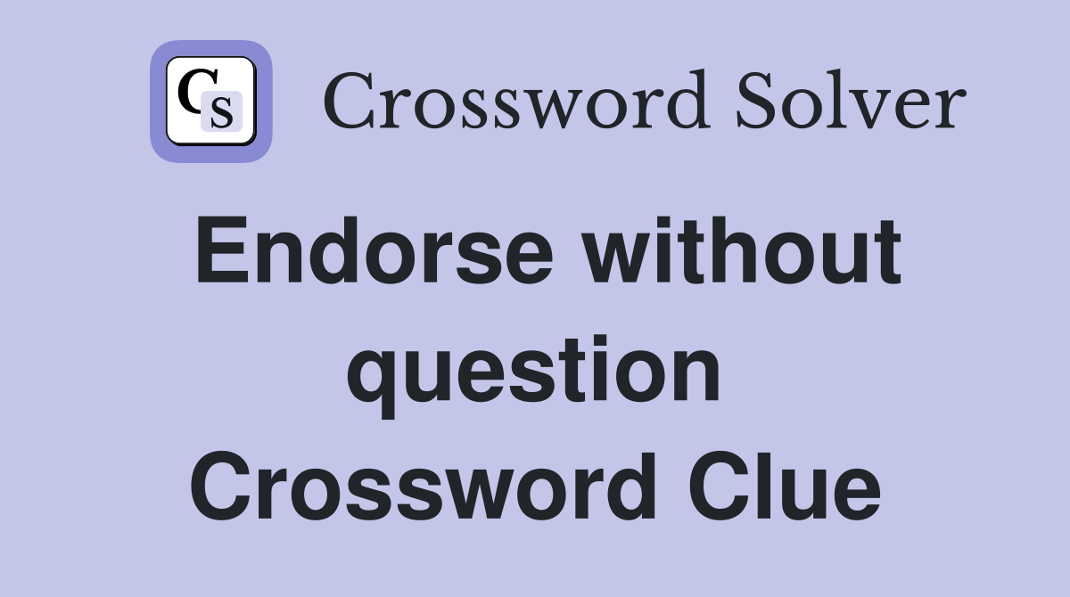 Endorse without question Crossword Clue