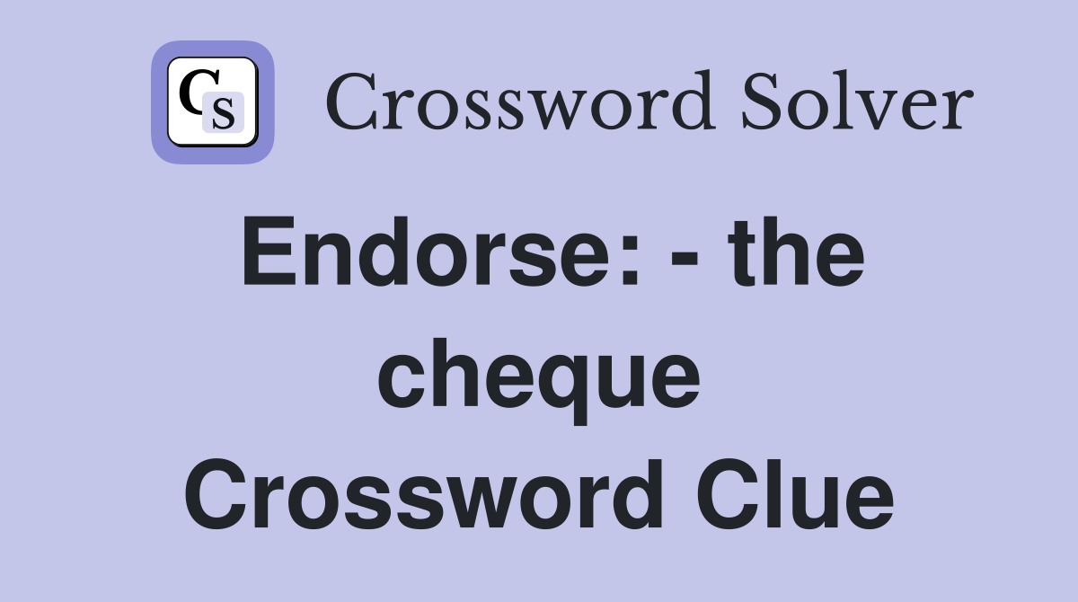 Endorse: - the cheque Crossword Clue