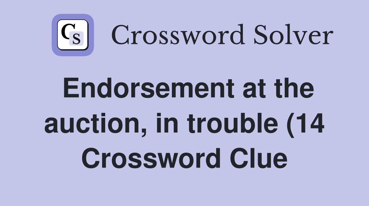 Endorsement at the auction in trouble (14) Crossword Clue Answers Endorsement at the auction in trouble (14) Crossword Clue Answers