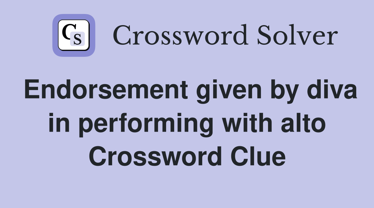 Endorsement given by diva in performing with alto Crossword Clue
