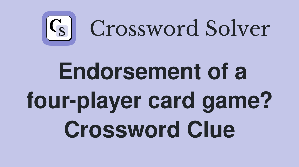 Endorsement of a four-player card game? Crossword Clue