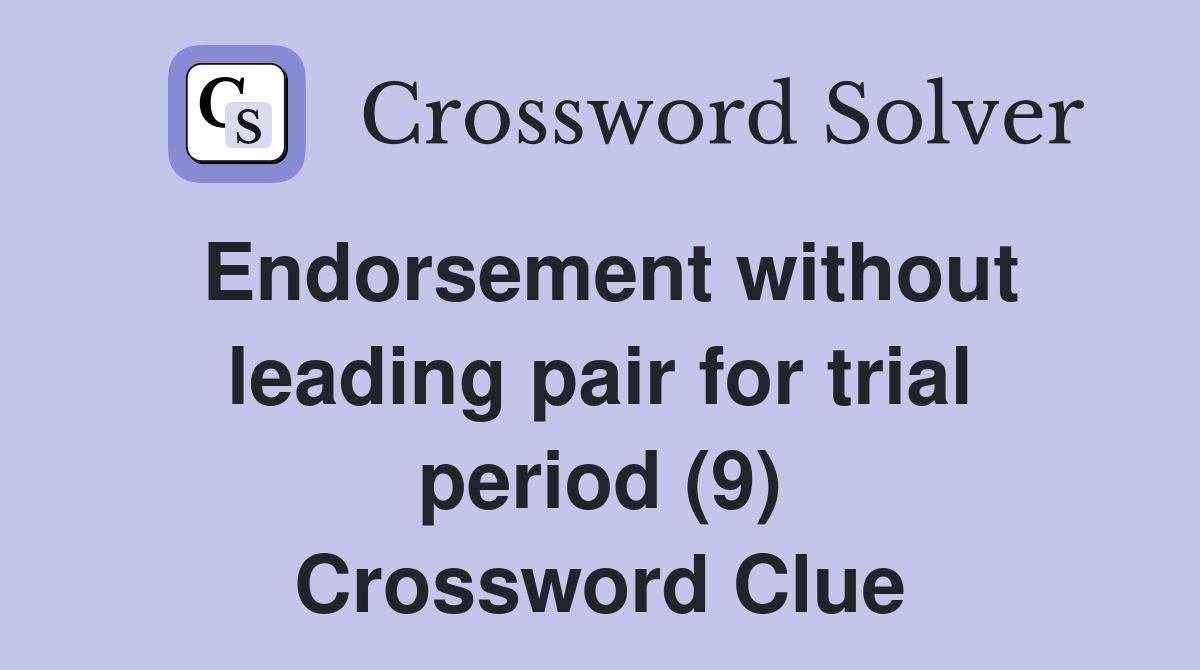Endorsement without leading pair for trial period (9) Crossword Clue