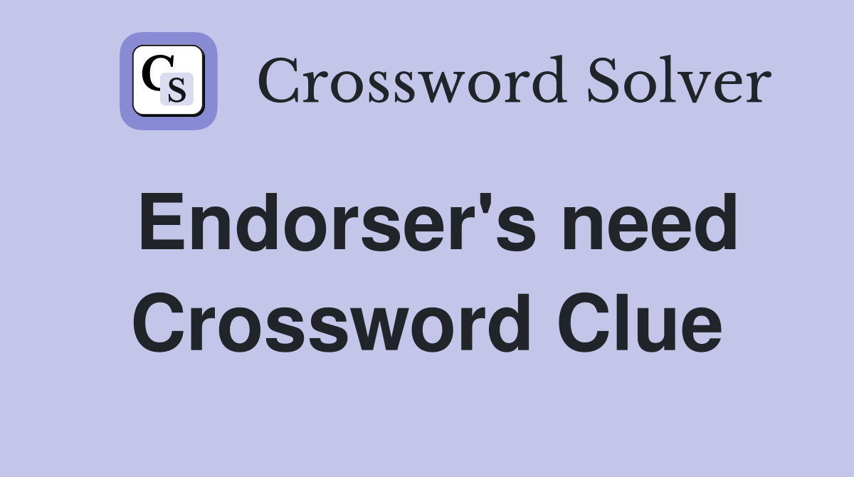 Endorser's need Crossword Clue