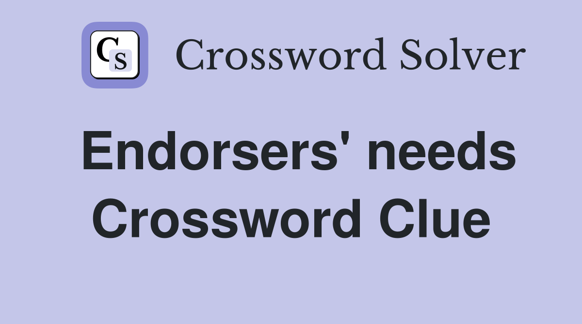 Endorsers' needs Crossword Clue