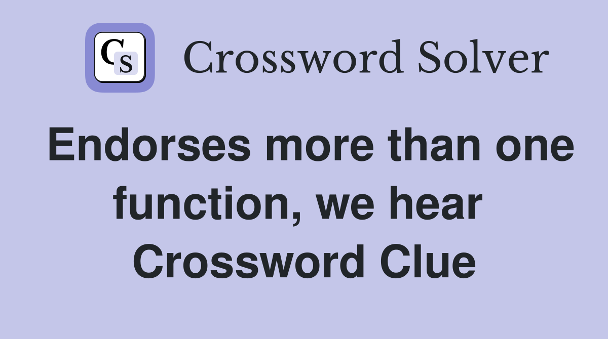 Endorses more than one function, we hear  Crossword Clue