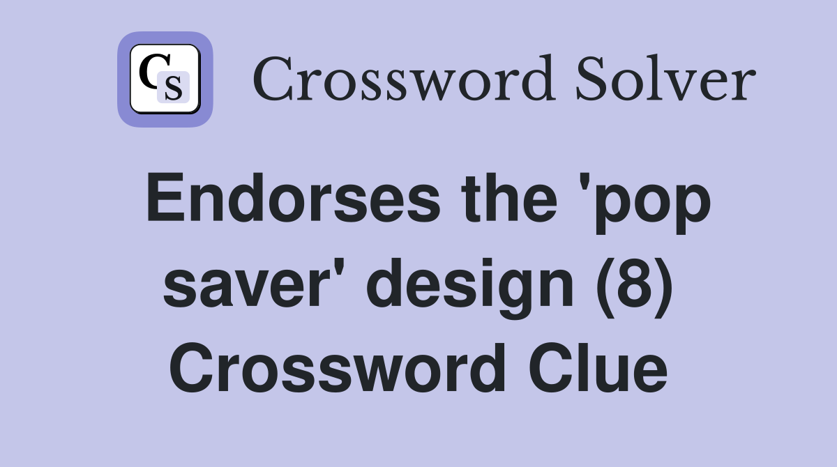 Endorses the 'pop saver' design (8) Crossword Clue