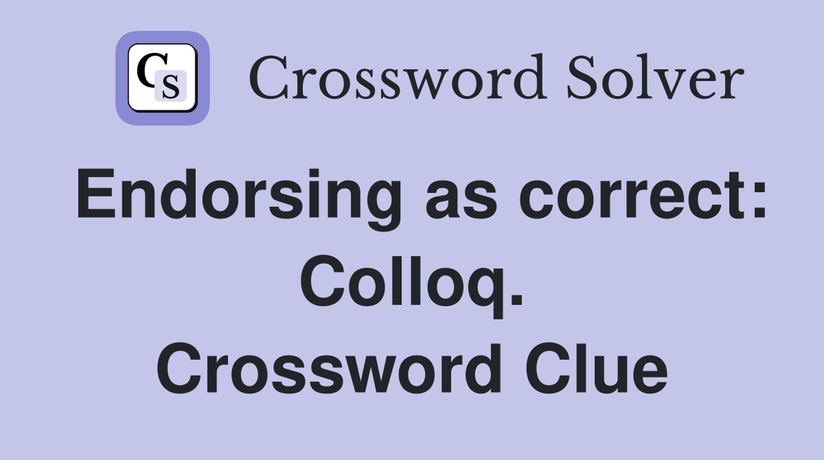 Endorsing as correct: Colloq. Crossword Clue