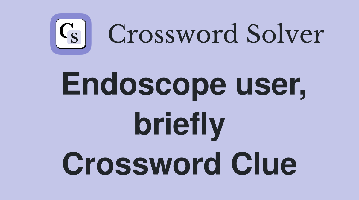 Endoscope user, briefly Crossword Clue