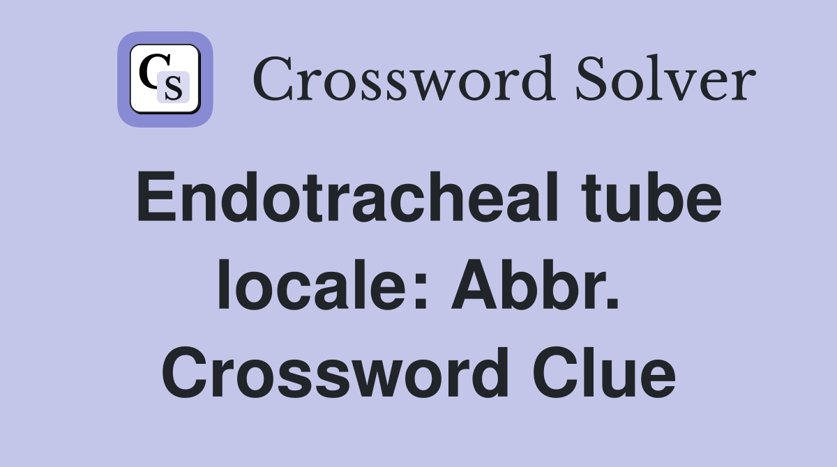 Endotracheal tube locale: Abbr. Crossword Clue