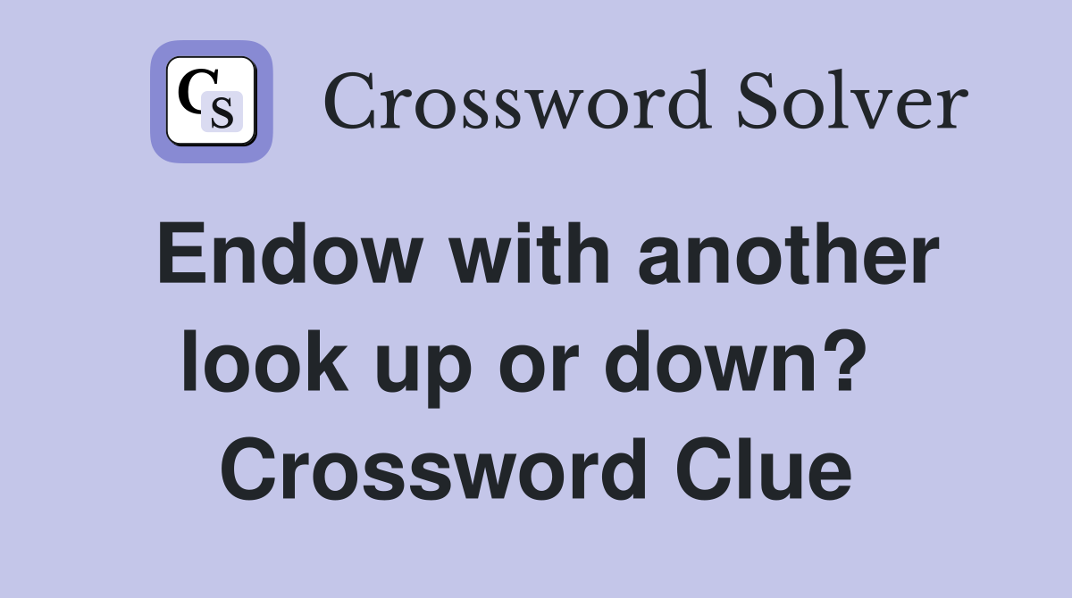 Endow with another look up or down?  Crossword Clue