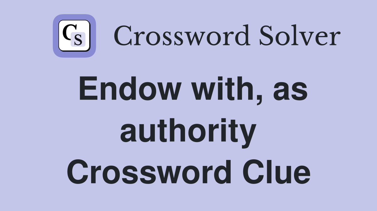 Endow with, as authority Crossword Clue